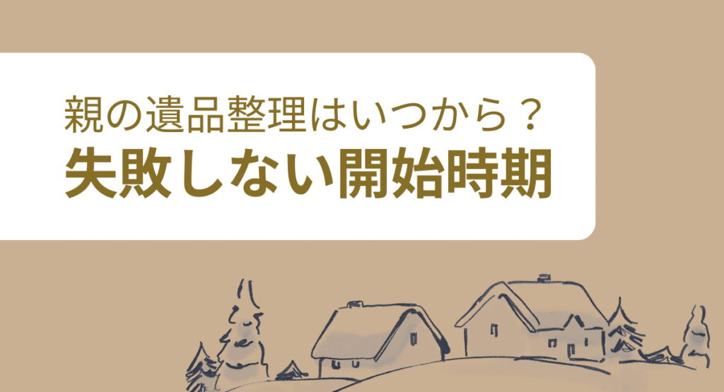親の遺品整理はいつから？失敗しない開始時期と詳しい手順を解説