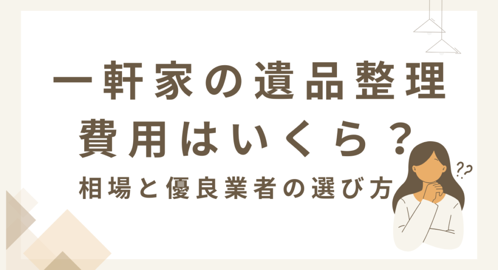一軒家の遺品整理費用はいくら？相場と優良業者の選び方