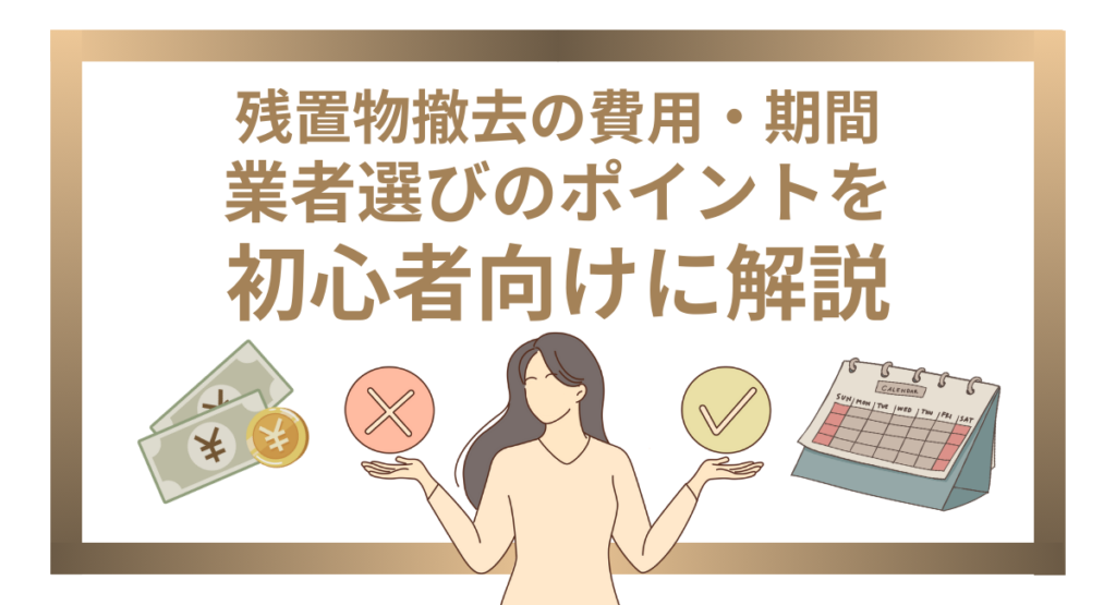 残置物撤去の費用・期間・業者選びのポイントを初心者向けに解説